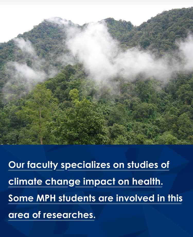 Our faculty specializes on studies of climate change impact on health. Some MPH students are involved in this area of researches. 